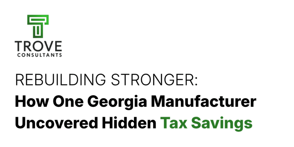 TROVE BLOG: REBUILDING STRONGER: How One Georgia Manufacturer Uncovered Hidden Tax Savings